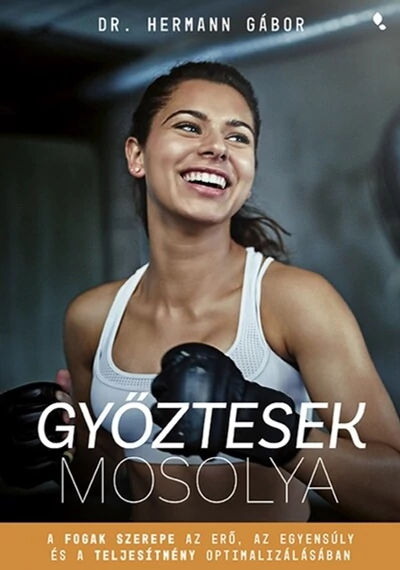 Győztesek mosolya - A fogak szerepe az erő, az egyensúly és a teljesítmény optimalizálásában dr. Hermann Gábor