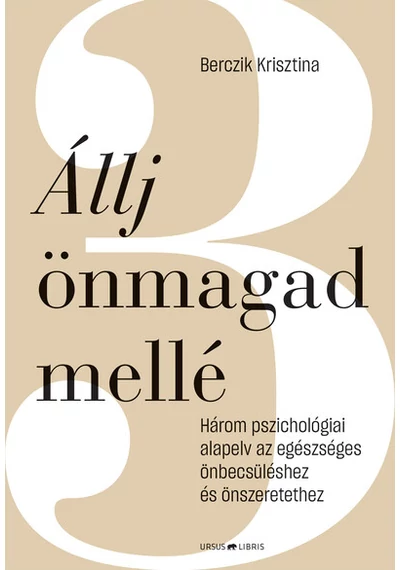 Állj önmagad mellé - Három pszichológiai alapelv az egészséges önbecsüléshez és önszeretethez Berczik Krisztina