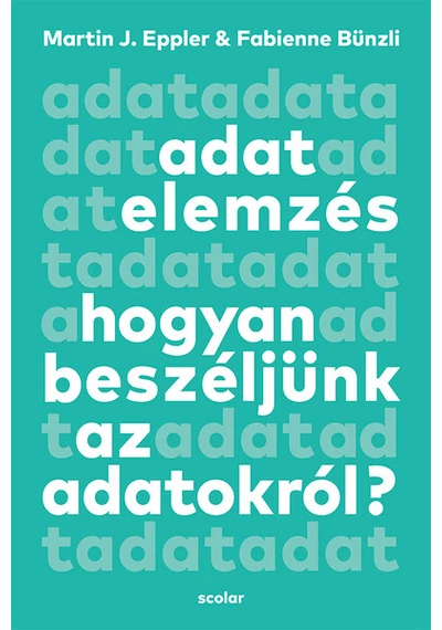 Adatelemzés - Hogyan beszéljünk az adatokról? Fabienne Bünzli, Martin J. Eppler