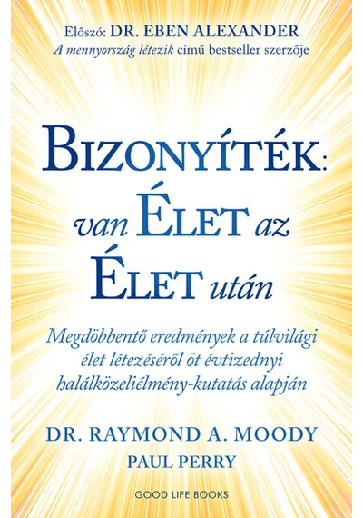 Bizonyíték: van élet az élet után - Megdöbbentő eredmények a túlvilági élet létezéséről öt évtizednyi halálközeliélmény-kutatás alapján Dr. Raymond A. Moody, Paul Perry