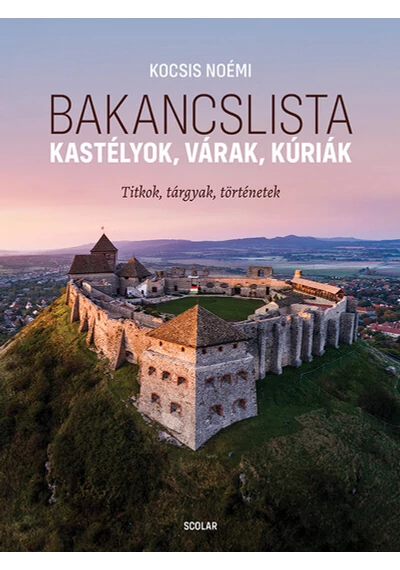 Bakancslista - Kastélyok, várak, kúriák (Titkok, tárgyak, történetek) Kocsis Noémi