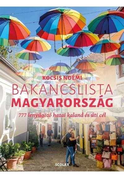 Bakancslista - Magyarország - 777 lenyűgöző hazai kaland és úti cél Kocsis Noémi