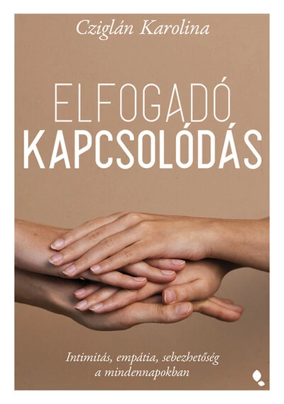 Elfogadó kapcsolódás - Intimitás, empátia, sebezhetőség a mindennapokban Cziglán Karolina