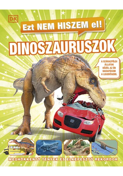 Ezt nem hiszem el! - Dinoszauruszok - Meghökkentő tények és elképesztő rekordok