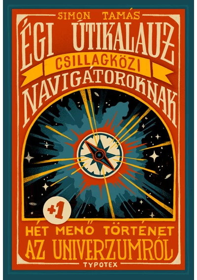 Égi útikalauz csillagközi navigátoroknak - Hét plusz egy menő történet az univerzumról Simon Tamás