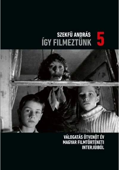 Így filmeztünk 5. - Válogatás ötvenöt év magyar filmtörténeti interjúiból Szekfü András