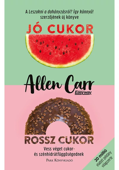 Jó cukor, rossz cukor - Vess véget cukor- és szénhidrátfüggőségednek Allen Carr