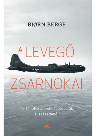 A levegő zsarnokai - Történetek a bombázórepülők évszázadából Bjorn Berge