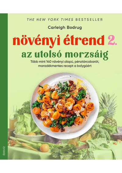 Növényi étrend 2 - Az utolsó morzsáig - Több, mint 140 növényi alapú, pénztárcabarát, maradékmentes recept a bolygóért Carleigh Bodrug