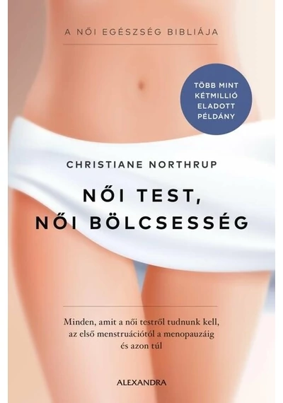 Női test, női bölcsesség - Minden, amit a női testről tudnunk kell - az első menstruációtól a menopauzáig és azon túl Christiane Northrup