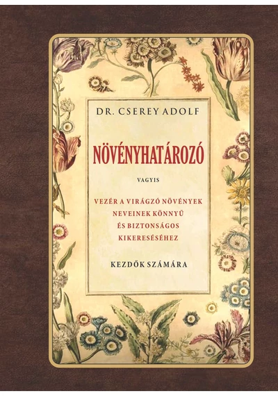  Növényhatározó vagyis vezér a virágzó növények neveinek könnyű és biztos kikereséséhez DR. CSEREY ADOLF