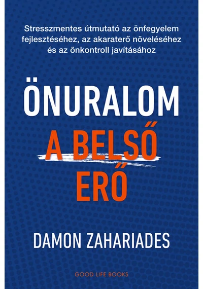 Önuralom - A belső erő - Stresszmentes útmutató az önfegyelem fejlesztéséhez, az akaraterő növeléséhez és az önkontroll javításához Damon Zahariades