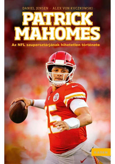 Patrick Mahomes - Az NFL szupersztárjának hihetetlen története - Daniel Jensen - Alex von Kuczkowski