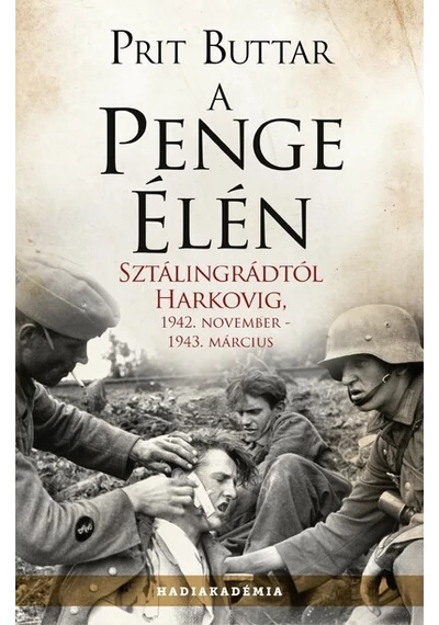 A penge élén - Sztálingrádtól Harkovig, 1942. november - 1943 március - Hadiakadémia (új kiadás) Prit Buttar