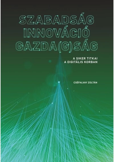 SZABADSÁG - INNOVÁCIÓ - GAZDA(G)SÁG - A siker titkai a digitális korban Cséfalvay Zoltán