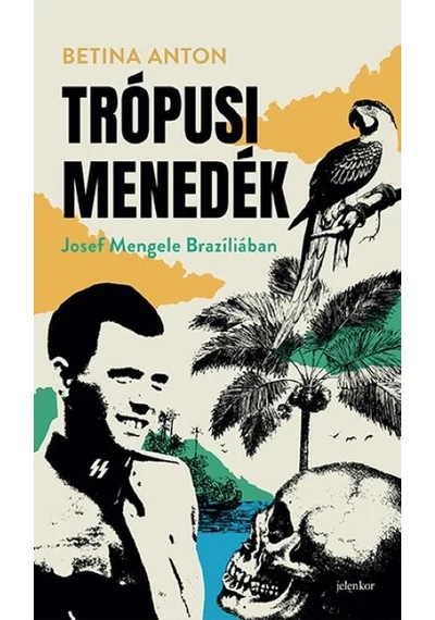 Trópusi menedék - Josef Mengele Brazíliában Betina Anton