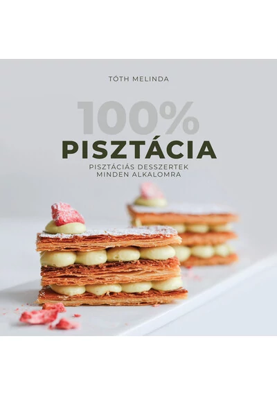 100% Pisztácia - Pisztáciás desszertek minden alkalomra Tóth Melinda