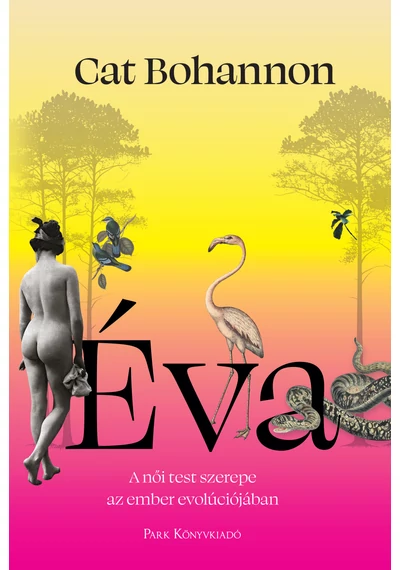 Éva - A női test meghatározó szerepe az ember evolúciójában Cat Bohannon, konyvaruhaz.eu, könyvesbolt, 