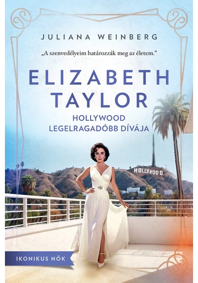 Elizabeth Taylor - Hollywood legelragadóbb dívája - Ikonikus nők Juliana Weinberg, konyvaruhaz.eu, könyvesbolt, 