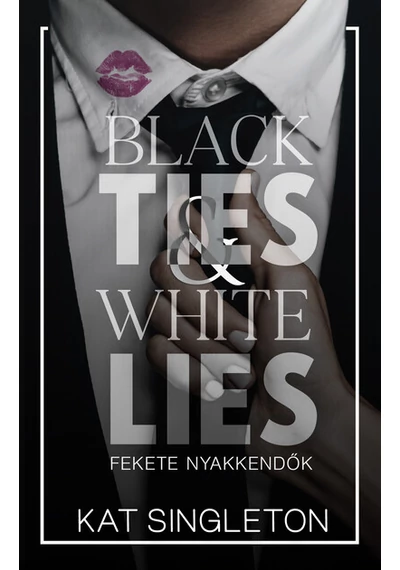 Black Ties &amp; White Lies - Fekete nyakkendők (éldekorált) Kat Singleton, konyvaruhaz.eu, sikerkönyv, 