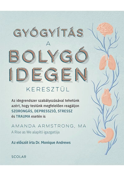 Gyógyítás a bolygóidegen keresztül - Az idegrendszer szabályozásával tehetünk azért, hogy testünk megfelelően reagáljon SZORONGÁS, DEPRESSZIÓ, STRESSZ és TRAUMA esetén Amanda Armstrong, MA, konyvaruhaz.eu, könyvesbolt, 