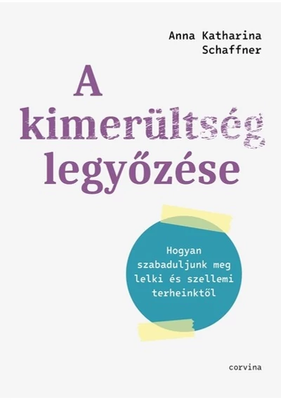 A kimerültség legyőzése - Hogyan szabaduljunk meg lelki és szellemi terheinktől Anna Katharina Schaffne