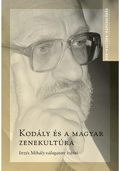 Kodály és a magyar zenekultúra - Ittzés Mihály válogatott írásai - Kor-Kultúra-Kapcsolódás Gombos László, könyváruház, könyvesbolt, 