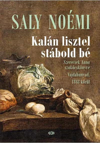Kalán lisztel stábold bé - Szerecsek Anna szakácskönyve Vajdahunyad, 1848 körül  Saly Noémi, konyvaruhaz.eu, sikerkönyvek, 