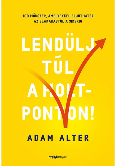 Lendülj túl a holtponton! - 100 módszer, amelyekkel eljuthatsz az elakadástól a sikerig Adam Alter, konyvaruhaz.eu, könyvesbolt, 