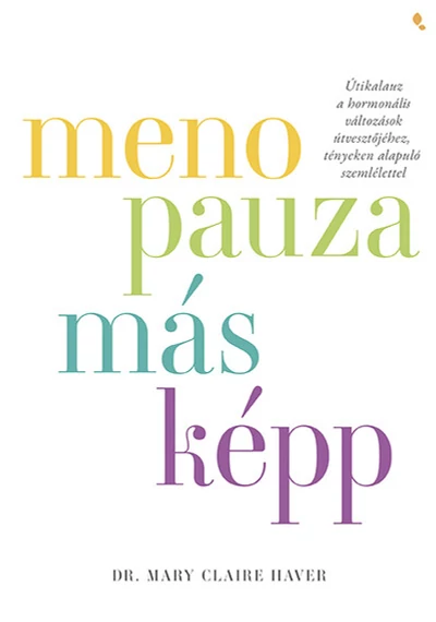 Menopauza másképp - Útikalauz a hormonális változások útvesztőjéhez, tényeken alapuló szemlélettel Dr. Mary Claire Haver, konyvaruhaz.eu, könyvesbolt, 
