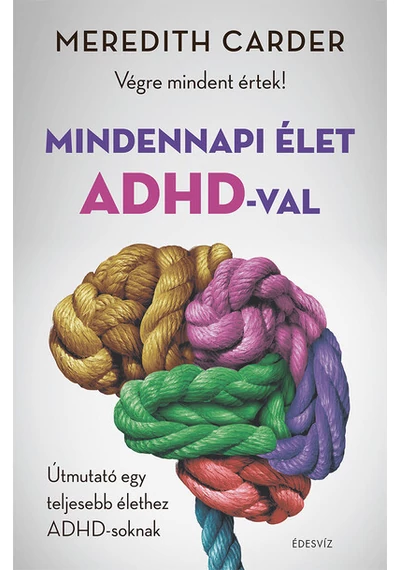 Mindennapi élet ADHD-val - Végre mindent értek! Útmutató egy teljesebb élethez ADHD-soknak Meredith Carder, www.konyvaruhaz.eu, sikerkönyvek, 