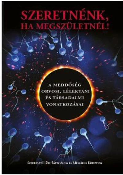  Szeretnénk, ha megszületnél! - A meddőség orvosi, lélektani és társadalmi vonatkozásai Dr. Bátki Anna és Mészáros Krisztina (szerk.)