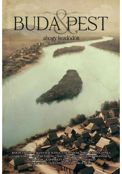 Buda &amp; Pest - ahogy kezdődöttSzerző: Bakóczy Sára-Bányai D. Ilona-Cselenyák Imre-Fábián Janka-Gál Vilmos-Gáspár Ferenc-Hacsek Zsófia-Izolde Johannsen-Jezsó Ákos-Kapa Mátyás