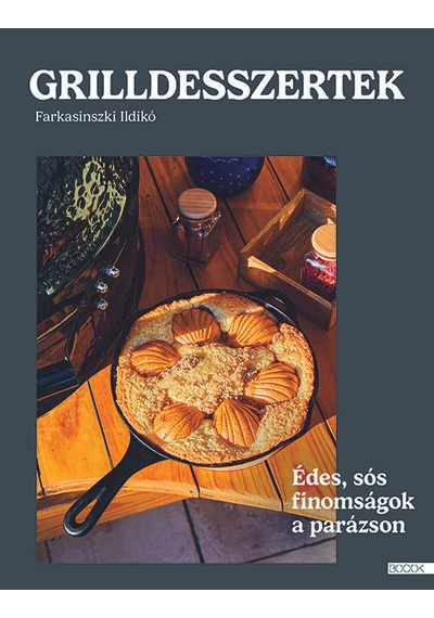 Grilldesszertek - Édes és sós sütemények a parázson Farkasinszki Ildikó