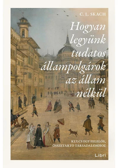 Hogyan legyünk tudatos állampolgárok az állam nélkül - Kulcs egy felelős, összetartó társadalomhoz C. L. Skach