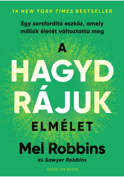 A HAGYD RÁJUK elmélet - Egy sorsfordító eszköz, amely milliók életét változtatta meg Mel Robbins, Sawyer Robbins