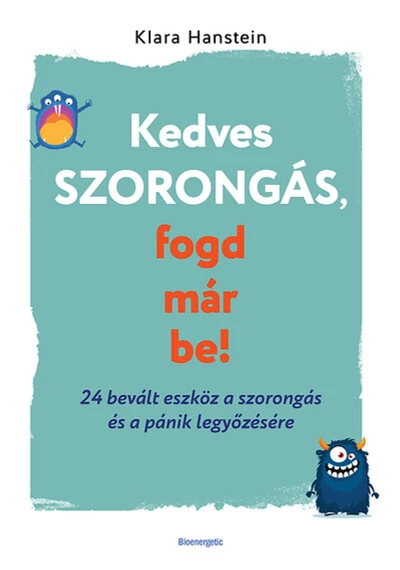Kedves szorongás, fogd már be! - 24 bevált eszköz a szorongás és a pánik legyőzésére Klara Hanstein