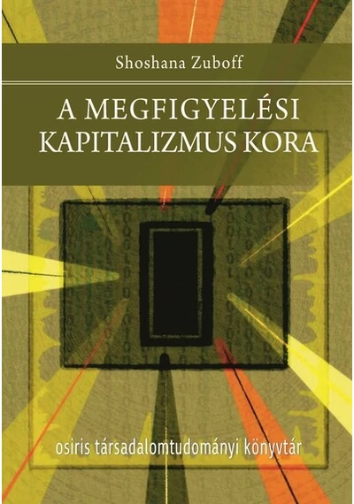 A megfigyelési kapitalizmus kora - Osiris Társadalomtudományi Könyvtár Shoshana Zuboff