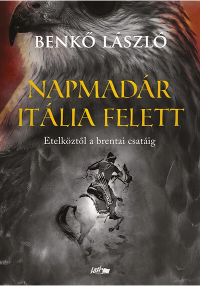 Napmadár Itália felett - Etelköztől a brentai csatáig Benkő László