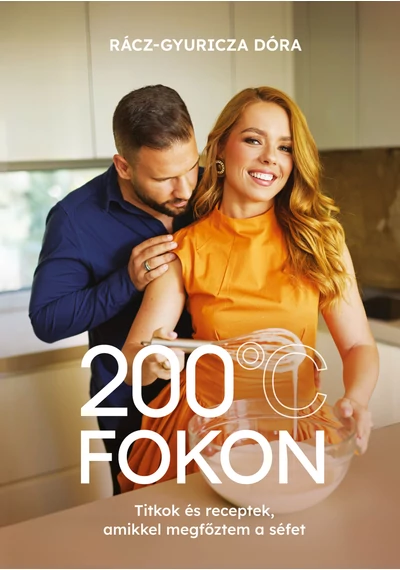 200 fokon - Titkok és receptek, amikkel megfőztem a séfet Rácz-Gyuricza Dóra