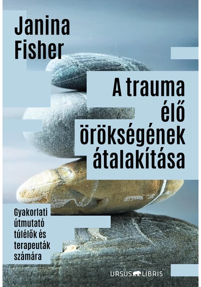 A trauma élő örökségének átalakítása - Gyakorlati útmutató túlélők és terapeuták számára Janina Fisher