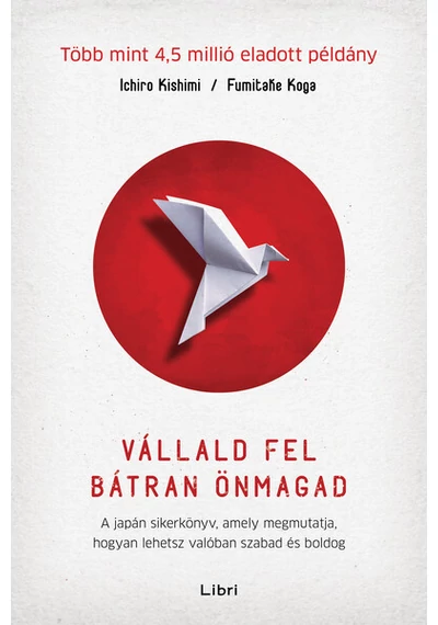 Vállald fel bátran önmagad - A japán sikerkönyv, amely megmutatja, hogyan lehetsz valóban szabad és boldog (új kiadás) Fumitake Koga, Ichiro Kishimi