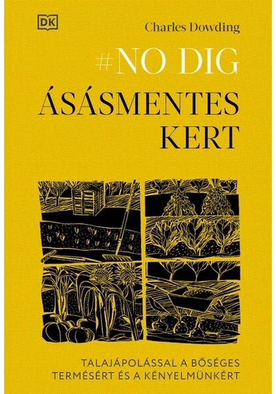 #NO DIG - Ásásmentes kert - Talajápolással a bőséges termésért és a kényelmünkért Charles Dowing, konyvaruhaz.eu, sikerkönyv,