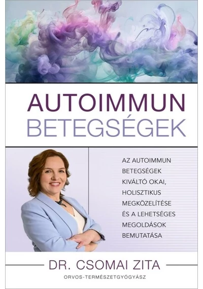 Autoimmun betegségek - Az autoimmun betegségek kiváltó okai, holisztikus megközelítése és a lehetséges megoldások bemutatása Dr. Csomai Zita