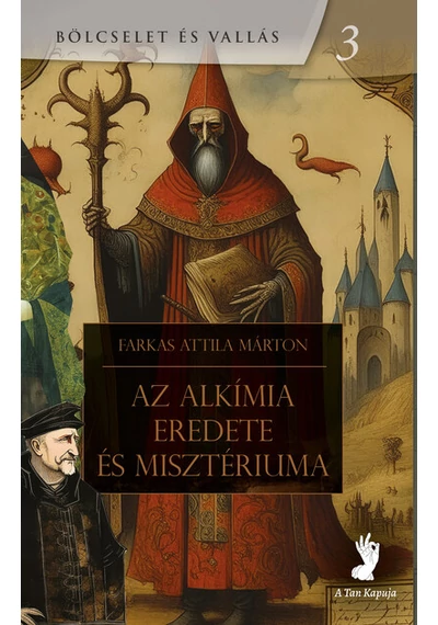 Az alkímia eredete és misztériuma - Bölcselet és vallás 3 Farkas Attila Márton, konyvaruhaz.eu, 