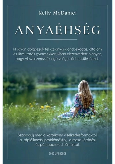 Anyaéhség - Hogyan dolgozzuk fel az anyai gondoskodás, oltalom és útmutatás gyermekkorban elszenvedett hiányát, hogy visszaszerezzük Kelly McDaniel, konyvaruhaz.eu, sikerkönyvek, 