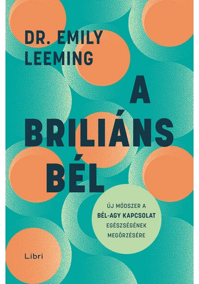 A briliáns bél - Új módszer a bél–agy kapcsolat egészségének megőrzésére Dr. Emily Leeming, konyvaruhaz.eu, 