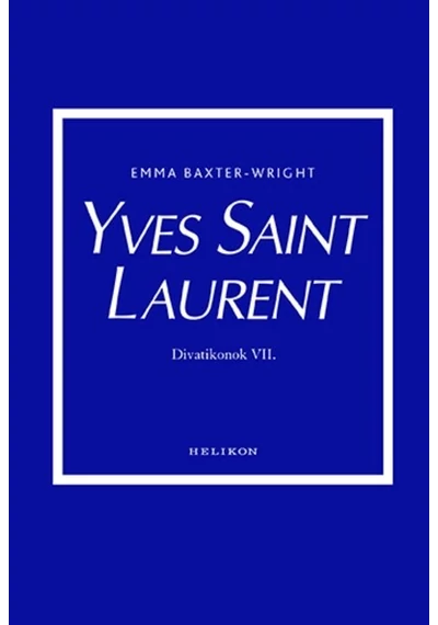Yves Saint Laurent - Divatikonok VI. Emma Baxter-Wright, konyvaruhaz.eu, 