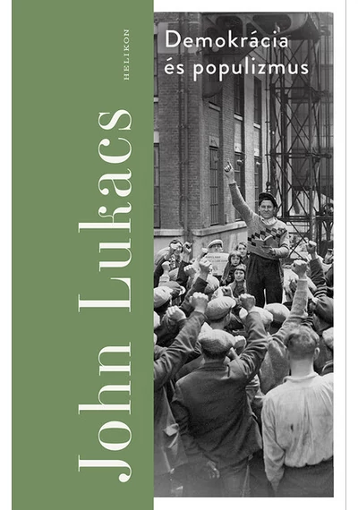 Demokrácia és populizmus - Félelem és gyűlölet (új kiadás) John Lukács, konyvaruhaz.eu, sikerkönyv, 