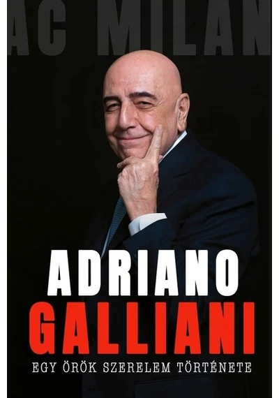 Egy örök szerelem története - Az AC Milan legendás igazgatójának memoárja Adriano Galliani, konyvaruhaz.eu, sikerkönyvek, 